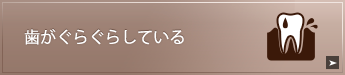 歯がぐらぐらしている